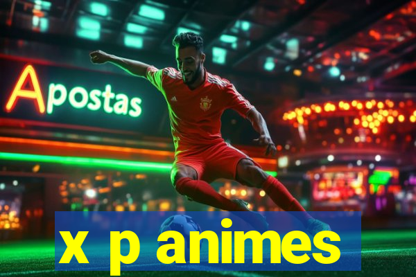 x p animes